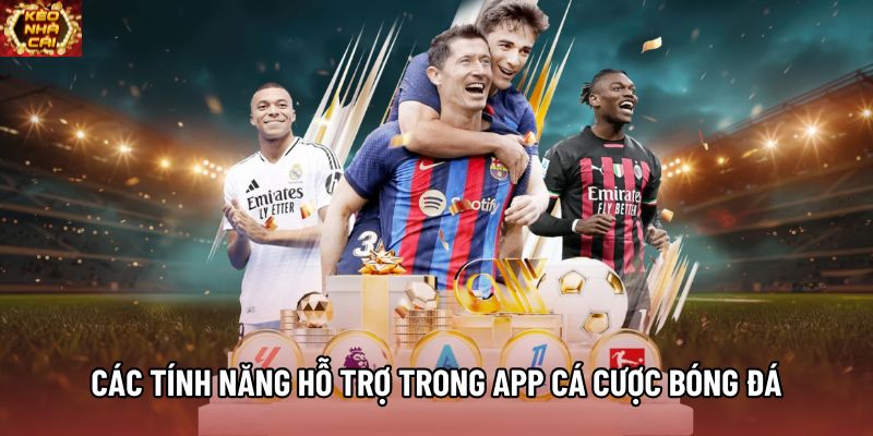 Các tính năng hỗ trợ trong app cá cược bóng đá Các tính năng hỗ trợ trong app cá cược bóng đá
