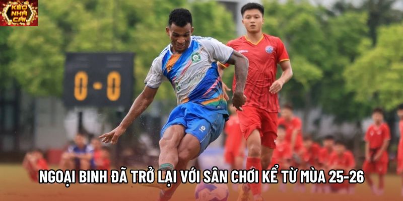 Ngoại binh đã trở lại với sân chơi kể từ mùa 25-26 Ngoại binh đã trở lại với sân chơi kể từ mùa 25-26