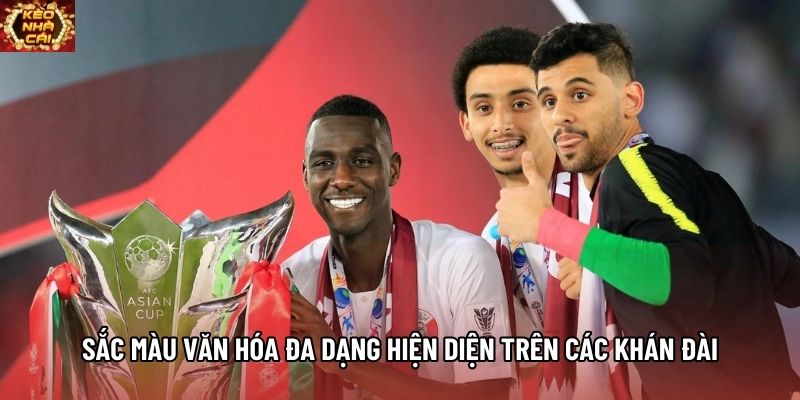 Sắc màu văn hóa đa dạng hiện diện trên các khán đài Sắc màu văn hóa đa dạng hiện diện trên các khán đài