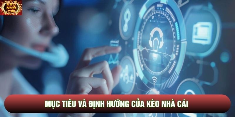 Mục tiêu và định hướng của Kèo Nhà Cái