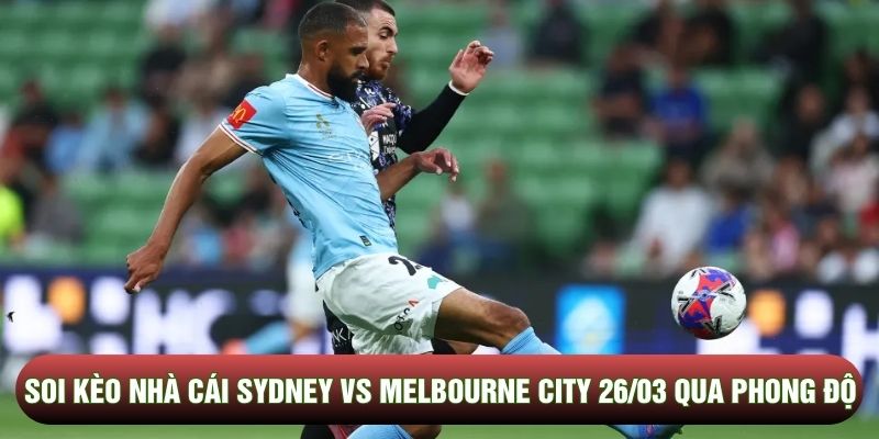 Soi kèo nhà cái Sydney vs Melbourne City 26/03 qua phong độ Soi kèo nhà cái Sydney vs Melbourne City 26/03 qua phong độ