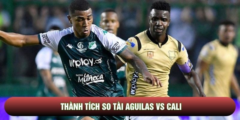Thành tích so tài Aguilas vs Cali Thành tích so tài Aguilas vs Cali