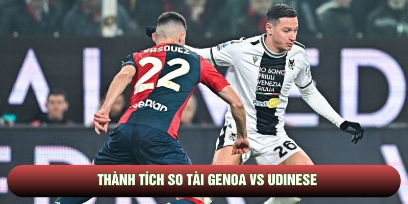Thành tích so tài Genoa vs Udinese Thành tích so tài Genoa vs Udinese
